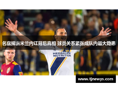 名宿揭露米兰内讧背后真相 球员关系紧张成队内最大隐患